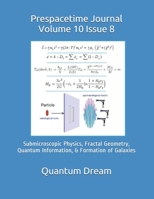 Prespacetime Journal Volume 10 Issue 8: Submicroscopic Physics, Fractal Geometry, Quantum Information, & Formation of Galaxies 1655736647 Book Cover