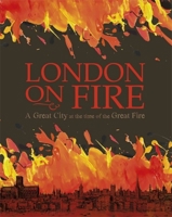 London on Fire: A Great City at the time of the Great Fire 1445146916 Book Cover