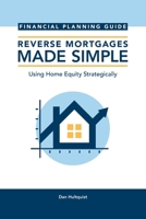 Reverse Mortgages Made Simple: Financial Planning Guide: Using Home Equity Strategically B0GWN1PH95 Book Cover