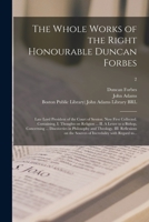 The Whole Works of the Right Honourable Duncan Forbes: Late Lord President of the Court of Session. Now First Collected. Containing, I. Thoughts on ... in Philosophy and Theology. III....; 2 1014714087 Book Cover