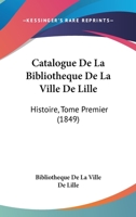 Catalogue De La Bibliotheque De La Ville De Lille: Histoire, Tome Premier 1436800498 Book Cover
