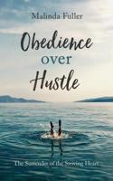 Obedience Over Hustle: The Surrender of the Striving Heart 164352075X Book Cover