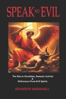 Speak No Evil: The Rise in Occultism, Demonic Activity & Deliverance from Evil Spirits... 1079551123 Book Cover