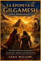 La epopeya de Gilgamesh para principiantes: Descubre historias atemporales de amistad, valentía y descubrimiento. (Spanish Edition) B0H633VQ1P Book Cover