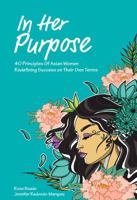 In Her Purpose : 40 Principles of Asian Women Redefining Success on Their Own Terms 1734732008 Book Cover