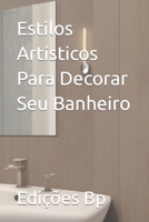 Estilos Artísticos Para Decorar Seu Banheiro (Decoração De Casa Em Língua Portuguesa) B0CH2BLRSF Book Cover