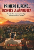 PRIMERO EL REINO… DESPUÉS LA AÑADIDURA: Cuando Dios ocupa el primer lugar, lo demás encuentra su lugar. (Spanish Edition) B0HG8RCPPL Book Cover