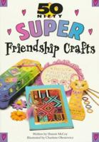 50 Nifty Super Friendship Crafts (50 Nifty) 1565657284 Book Cover