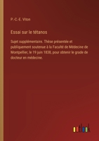 Essai sur le tétanos: Sujet supplémentaire. Thèse présentée et publiquement soutenue à la Faculté de Médecine de Montpellier, le 19 juin 1838, pour ... de docteur en médecine. (French Edition) 3385095093 Book Cover