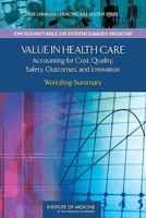 Value in Health Care: Accounting for Cost, Quality, Safety, Outcomes, and Innovation: Workshop Summary 0309121825 Book Cover