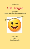 100 Fragen an einen schlechten Psychotherapeuten: Das meinen Sie doch nicht erst!? (German Edition) 369573115X Book Cover