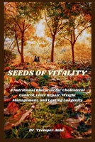 Seeds of Vitality: A Nutritional Blueprint for Cholesterol Control, Liver Repair, Weight Management, and Lasting Longevity B0FPBFLQ64 Book Cover
