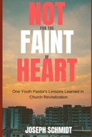 Not For the Faint of Heart: One Youth Pastor's Lessons Learned in Church Revitalization B083XTG87Y Book Cover