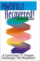 Powerfully Recovered! A Confirmed 12 Stepper Challenges the Movement 1581128762 Book Cover