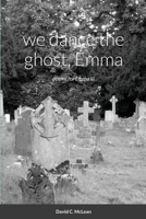 we dance the ghost, Emma: poems for Emma iii 1008992542 Book Cover