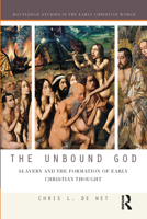 The Unbound God: Slavery and the Formation of Early Christian Thought 036741791X Book Cover