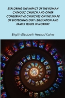 Exploring the Impact of the Roman Catholic Church and Other Conservative Churches on the Shape of Biotechnology Legislation and Family Issues in Norwa 0244406332 Book Cover