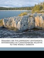 Remarks on the Different Sentiments Entertained in Christendom Relative to the Weekly Sabbath 1164915630 Book Cover