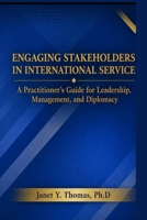 Engaging Stakeholders in International Service: A Practitioner's Guide for Leadership, Management and Diplomacy B0GYDJTKS5 Book Cover