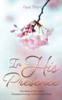 In His Presence: The Heart of the Father Revealed through Inspirational Poetry 1486627501 Book Cover