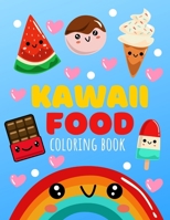 Kawaii Food Coloring Book: Cute Food Coloring Book For All Ages | 30 Unique Designs Easy to Color | For Adults And Kids B08Y4HCCS9 Book Cover