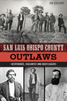 San Luis Obispo County Outlaws: Desperados, Vigilantes and Bootleggers 1625859260 Book Cover