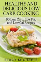 Healthy and Delicious Low Carb Cooking: 90 Low Carb, Low Fat, and Low Cal Recipes 1494981912 Book Cover