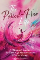 The Period-Free Life: A Woman's Guide to Turn Off Menstruation Without Drugs 1637514603 Book Cover