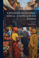 A Journey to Central Africa; Joseph and His Friend 1172037159 Book Cover