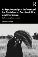 A Psychoanalysis Influenced by Dissidence, Decoloniality, and Feminism: De/Generating Psychoanalysis 1041191499 Book Cover