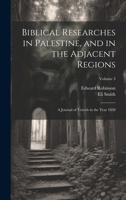 Biblical Researches in Palestine, and in the Adjacent Regions: A Journal of Travels in the Year 1838; Volume 3 1019989270 Book Cover