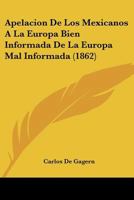 Apelacion de los Mexicanos a la Europa Bien Informada de la Europa Mal Informada 1160303614 Book Cover