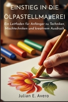 Einstieg In Die Ölpastellmalerei: Ein Leitfaden für Anfänger zu Techniken, Mischtechniken und kreativem Ausdruck (German Edition) B0H17PBTKL Book Cover