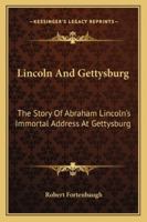 Lincoln And Gettysburg: The Story Of Abraham Lincoln's Immortal Address At Gettysburg 1015046991 Book Cover