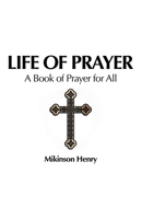 Life of Prayer: A Book of Prayer for All 1664254226 Book Cover
