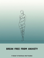 Break Free From Anxiety: A Guide To Resilience And Freedom B0FNYPMYWP Book Cover
