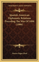 Spanish-American Diplomatic Relations Preceding the War of 1898... 1115614932 Book Cover