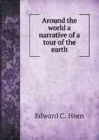 Around the World a Narrative of a Tour of the Earth 5518606974 Book Cover