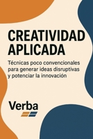 Creatividad aplicada: Técnicas poco convencionales para generar ideas disruptivas y potenciar la innovación (Spanish Edition) B0FR2FNH2Q Book Cover