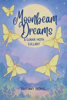 Moonbeam Dreams: A Lunar Moth Lullaby B0F8X6FN55 Book Cover