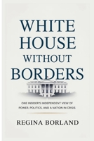 White House Without Borders: One Insider’s Independent View of Power, Politics, and a Nation in Crisis B0FXV4D4GV Book Cover