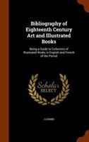 Bibliography of Eighteenth Century Art and Illustrated Books: Being a Guide to Collectors of Illustrated Works in English and French of the Period 1344748783 Book Cover
