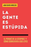 La Gente es Estúpida - El Porqué De La Estupidez Y Cómo Sobrevivir A Sus Leyes (Importacuslismo Práctico) (Spanish Edition) B0FKT5RKMY Book Cover