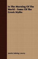 In The Morning Of The World - Some Of The Greek Myths 1406716774 Book Cover