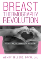 The Breast Thermography Revolution: Bootcamp for an Estrogen Free Life 1950034011 Book Cover