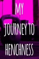My Journey To Henchness: The perfect way to record your gains in the gym - record over 100 weeks of workouts - ideal gift for anyone who loves the gym! 1691143979 Book Cover