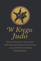 W Kregu Judo: Swiat spoleczny sekcji judo AZS Akademii Górniczo-Hutniczej oraz AZS Politechniki Krakowskiej (Polish Edition) B0FRYJ3KQL Book Cover