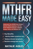 MTHFR Made Easy: Understand Your MTHFR Gene Variant, Identify Hidden Symptoms, And Use Proven Natural Protocols To Restore Energy, Clarity, And Wellness Fast B0FTX9LH1W Book Cover