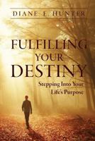 Fulfilling Your Destiny: Stepping Into Your Life’s Purpose 1931820821 Book Cover