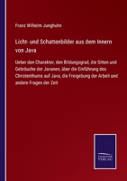 Licht- und Schattenbilder aus dem Innern von Java: Ueber den Charakter, den Bildungsgrad, die Sitten und Gebräuche der Javanen, über die Einführung ... und andere Fragen der Zeit 3752547103 Book Cover